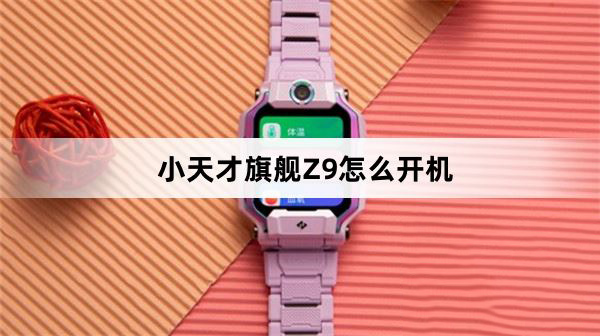 小天才旗舰Z9如何开机 小天才旗舰Z9开机教程(z8小天才)