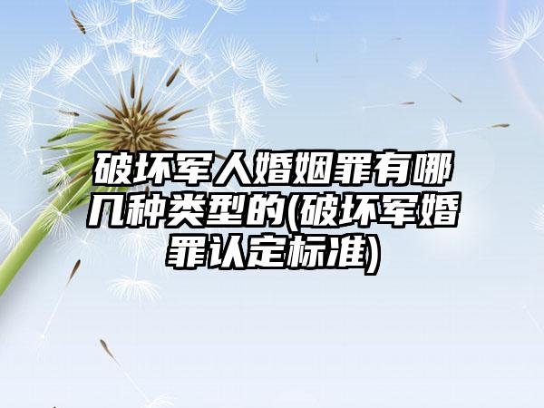 破坏军人婚姻罪有哪几种类型的(破坏军婚罪认定标准)  第1张