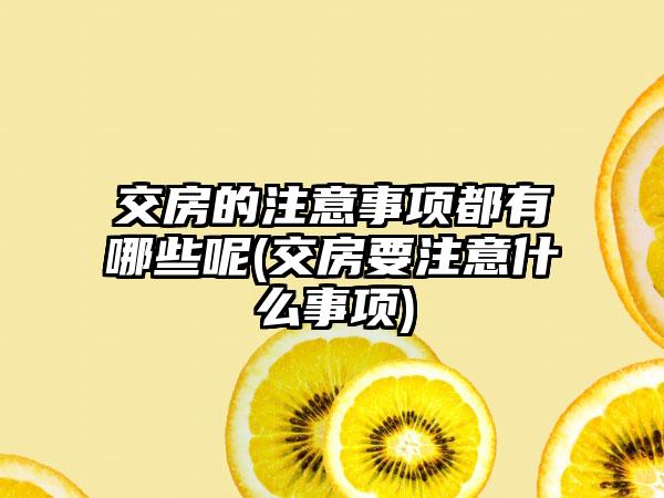 交房的注意事项都有哪些呢(交房要注意什么事项)  第1张