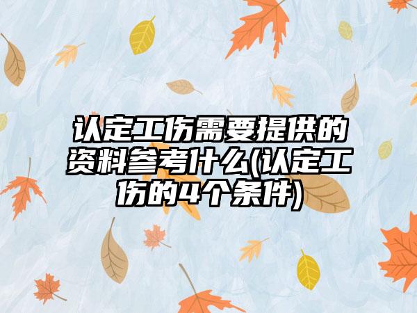 认定工伤需要提供的资料参考什么(认定工伤的4个条件)  第1张