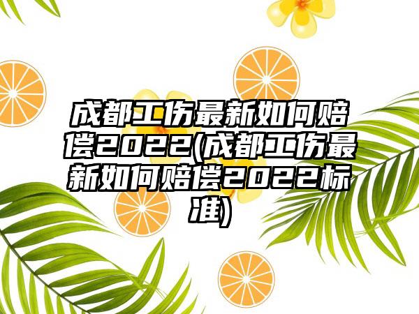 成都工伤最新如何赔偿2022(成都工伤最新如何赔偿2022标准)  第1张