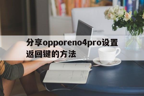 分享opporeno4pro设置返回键的方法