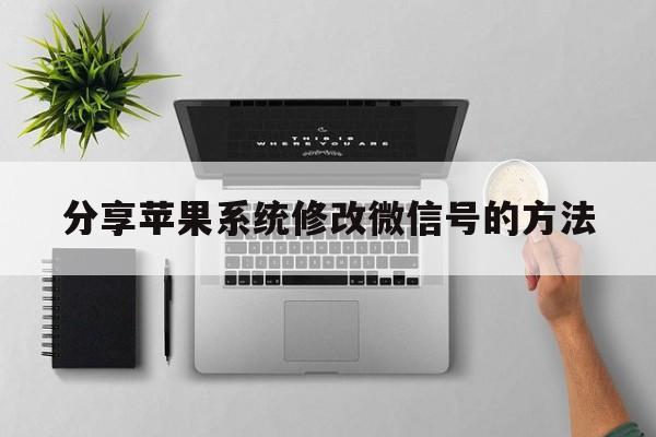 分享苹果系统修改微信号的方法