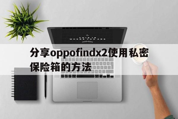 分享oppofindx2使用私密保险箱的方法
