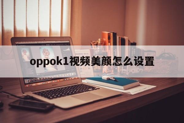 oppok1视频美颜怎么设置