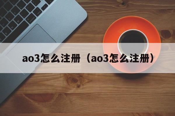 ao3怎么注册（ao3怎么注册）