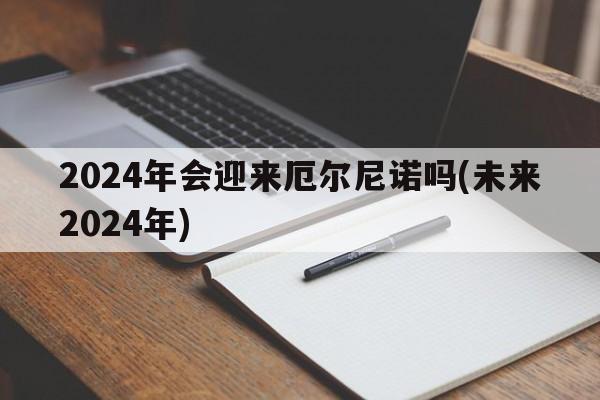 2024年会迎来厄尔尼诺吗(未来2024年)  第1张