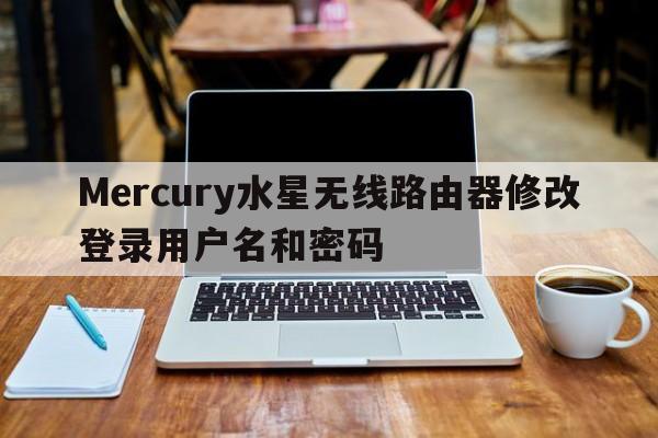 Mercury水星无线路由器修改登录用户名和密码  第1张