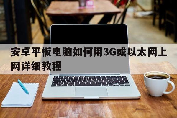 安卓平板电脑如何用3G或以太网上网详细教程  第1张