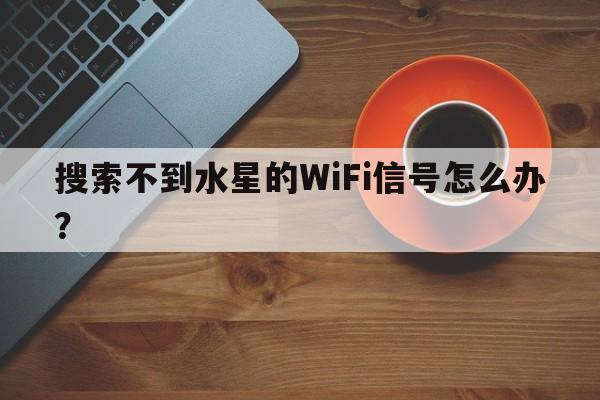 搜索不到水星的WiFi信号怎么办？  第1张