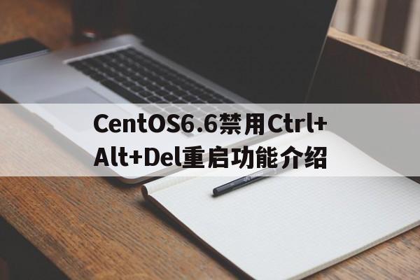 CentOS6.6禁用Ctrl+Alt+Del重启功能介绍