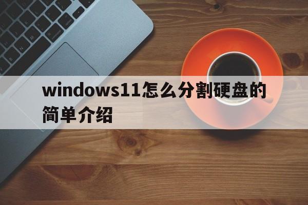 windows11怎么分割硬盘的简单介绍