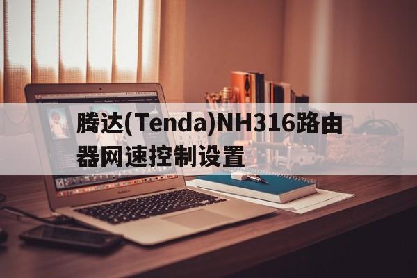 腾达(Tenda)NH316路由器网速控制设置