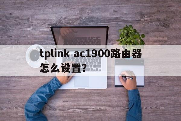 tplink ac1900路由器怎么设置？