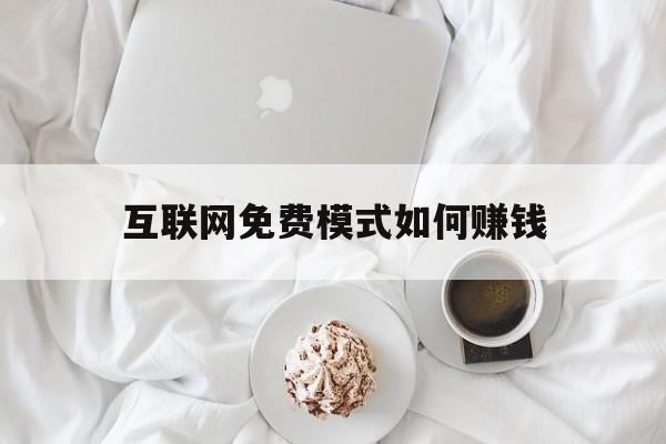 互联网免费模式如何赚钱