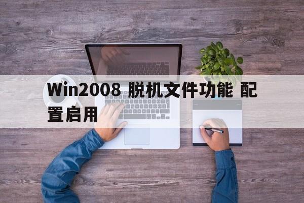 Win2008 脱机文件功能 配置启用  第1张