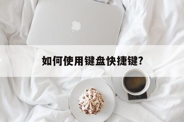 如何使用键盘快捷键?