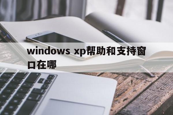 windows xp帮助和支持窗口在哪  第1张