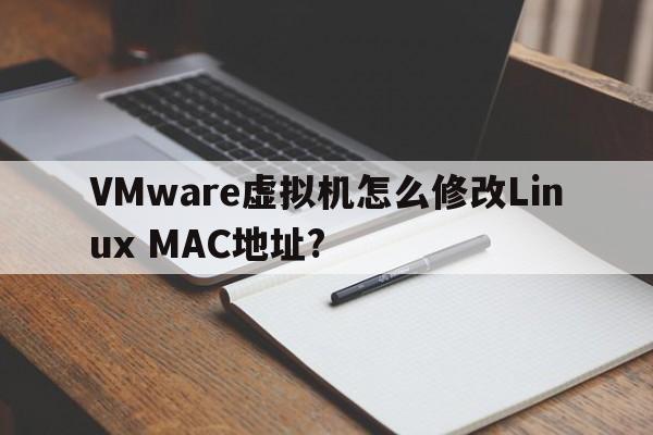 VMware虚拟机怎么修改Linux MAC地址?  第1张
