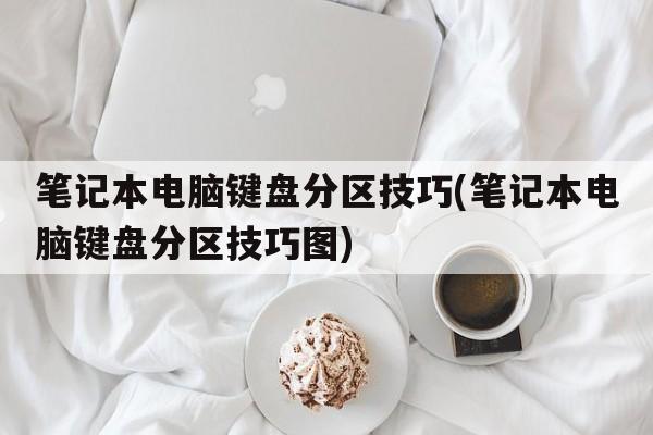 笔记本电脑键盘分区技巧(笔记本电脑键盘分区技巧图)