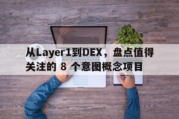 从Layer1到DEX，盘点值得关注的 8 个意图概念项目
