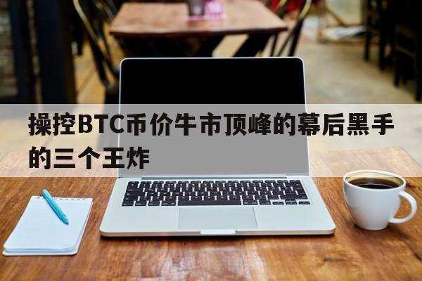 操控BTC币价牛市顶峰的幕后黑手的三个王炸
